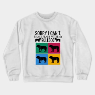 Sorry I can't I have plans with my bulldog Crewneck Sweatshirt
